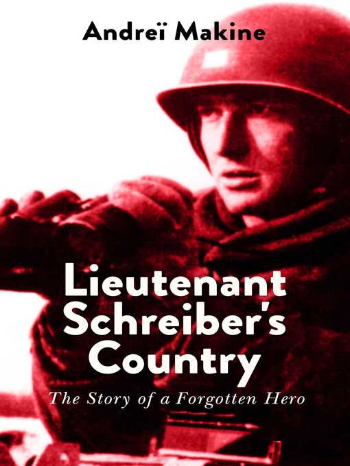Title details for Lieutenant Schreiber's Country: the Story of a Forgotten Hero by Andreï Makine - Available